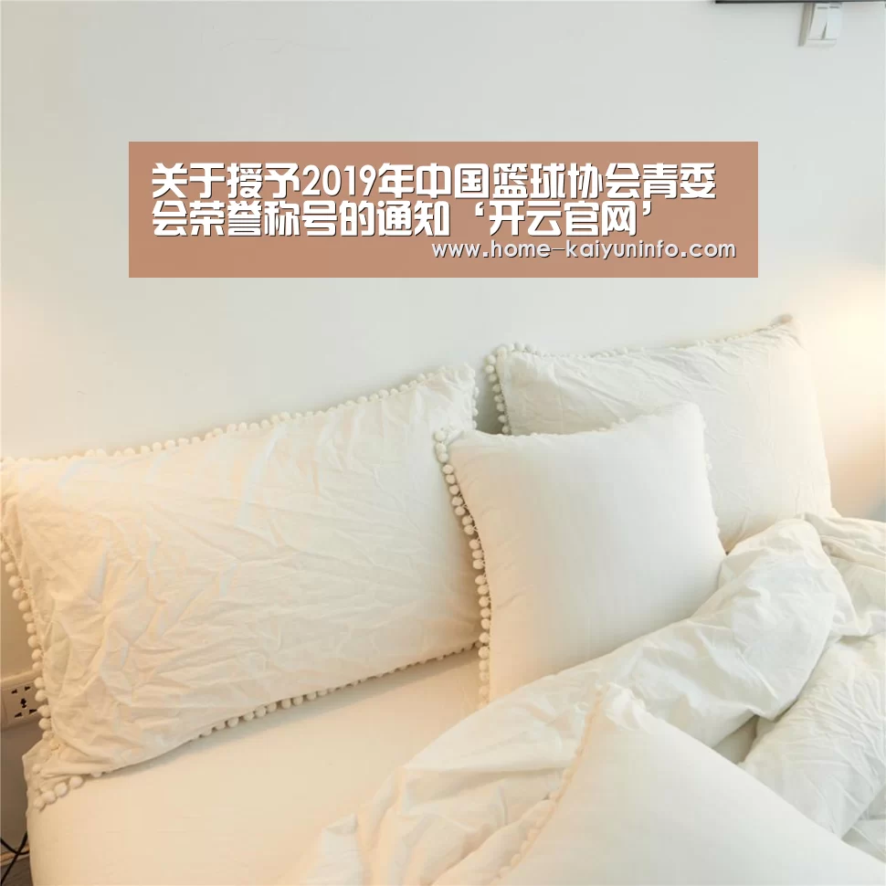 关于授予2019年中国篮球协会青委会荣誉称号的通知‘开云官网’(图4) 开云官网